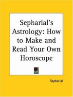 Sepharial's Astrology: How to Make and Read Your Own Horoscope 1564598195 Book Cover