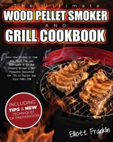 The Ultimate Wood Pellet Smoker and Grill Cookbook: 250+ New Recipes to Cook your Meat, Fish, Vegetables up to your Dessert! Become a BBQ Pitmaster Discovering the Tips to Master your Wood Pellet Gril 1801209367 Book Cover