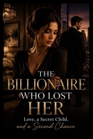 The Billionaire Who Lost Her: Love, a Secret Child, and a Second Chance A Novel (The Ember & Crown Series) B0HBNPZJP9 Book Cover