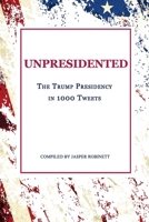 Unpresidented: the Trump Presidency in 1000 Tweets 0648823687 Book Cover