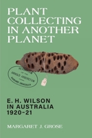 Plant Collecting in Another Planet: E. H. Wilson in Australia 1920-21 1760803081 Book Cover