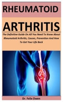 Rheumatoid Arthritis: The Definitive Guide On All You Need To Know About Rheumatoid Arthritis, Causes, Prevention And How To Get Your Life Back B088T31R3W Book Cover