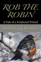 Rob the Robin: A Tale of a Feathered Friend 1950814009 Book Cover