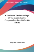 Calendar Of The Proceedings Of The Committee For Compounding, Etc., 1643-1660 1164594869 Book Cover