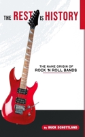 The Rest Is History: NAME ORIGIN OF ROCK 'N ROLL BANDS B0GN1B93VJ Book Cover