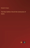 The Holy Catholic Church the Communion of Saints 3385208505 Book Cover