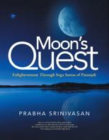 Moon's Quest: Enlightenment Through Yoga Sutras of Patanjali 1504315936 Book Cover