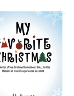 My Favorite Christmas: A Collection of True Christmas Stories About Kids.....For Kids Memoirs of true life experiences as a child 1465356991 Book Cover