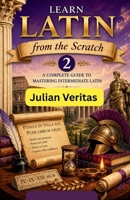 Learn Latin from Scratch 2: A Complete Guide to Mastering Intermediate Latin B0GYX633YC Book Cover