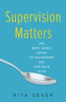 Supervision Matters: 100 Bite-Sized Ideas to Transform You and Your Team 1631521454 Book Cover