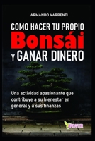 COMO HACER TU PROPIO BONSAI Y GANAR DINERO: Una actividad apasionante que contribuye  a su bienestar en general y también a sus finanzas (Spanish Edition) B087SLMSS3 Book Cover