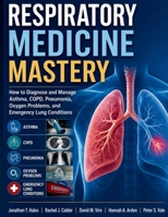Respiratory Medicine Mastery: How to Diagnose and Manage Asthma, COPD, Pneumonia, Oxygen Problems, and Emergency Lung Conditions B0H6N5VF4H Book Cover