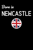 Born In Newcastle: UK City Themed Notebook/Journal/Diary 6x9 Inches - 100 Lined A5 Pages - High Quality - Small and Easy To Transport 1676447334 Book Cover