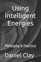 Using Intelligent Energies Philosophy & Practice B0BT6V2WXC Book Cover