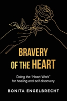 BRAVERY OF THE HEART: Doing the "Heart-Work"for healing and self-discovery 1776335694 Book Cover