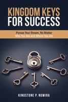 Kingdom Keys for Success: Pursue Your Dream, No Matter Who You Are and Where You Are 1665501308 Book Cover
