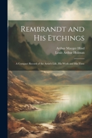 Rembrandt and His Etchings: A Compact Record of the Artist's Life, His Work and His Time 1021392960 Book Cover