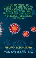 The impacts of COVID-19 pandemic on International Trade, Economy, Tourism, Peace and Security with a special reference to India B0B76QL3J6 Book Cover