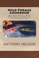 Wild Forage Cookbook: Wild Game Recipes, Wood Oven Cooking, Garden and Outdoor Adventure! (Volume 1) 1507711255 Book Cover