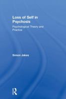 Loss of Self in Psychosis: Psychological Theory and Practice 1138680125 Book Cover