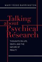 Talking About Psychical Research: Thoughts on Life, Death and the Nature of Reality 1786770652 Book Cover
