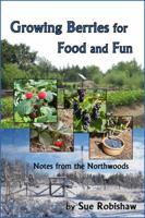 Growing Berries for Food and Fun: Notes from the Northwoods 0965203689 Book Cover
