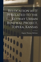 Relocation as It is Related to the Keyway Urban Renewal Project, Topeka, Kansas 1014763452 Book Cover