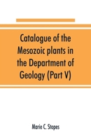 Catalogue of the Mesozoic plants in the Department of Geology (Part V) 9353891000 Book Cover