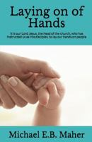 Laying on of Hands: It is our Lord Jesus, the head of the church, who has instructed us as His disciples, to lay our hands on people. 0620776692 Book Cover