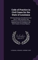 Code of Practice in Civil Cases for the State of Louisiana: With the Statutory Amendments from 1825 to 1853, Inclusive; And References to the Decisions of the Supreme Court of Louisiana to the Sixth V 1172476926 Book Cover