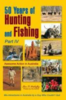 50 Years of Hunting and Fishing, Part IV: Awesome Action in Australia 0595379885 Book Cover