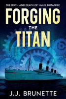 Forging the Titan: The Birth and Death of HMHS Britannic 1456649957 Book Cover