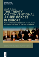 The Treaty on Conventional Armed Forces in Europe: Russian Foreign and Security Policy, from the End of the USSR to the War in Ukraine (de Gruyter Studies in Military History) 3111332004 Book Cover