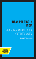 Urban Politics in India: Area, Power, and Policy in a Penetrated System 0520319168 Book Cover