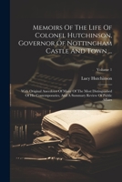 Memoirs Of The Life Of Colonel Hutchinson, Governor Of Nottingham Castle And Town ...: With Original Anecdotes Of Many Of The Most Distinguished Of ... A Summary Review Of Public Affairs; Volume 1 1022306251 Book Cover