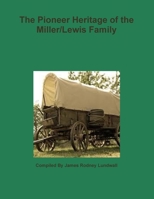 The Pioneer Heritage of the Miller/Lewis Family 1300026219 Book Cover