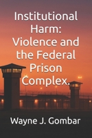 “Institutional Harm” Violence and the Federal Prison Complex. B0FKBXQNBL Book Cover