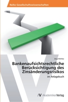 Bankenaufsichtsrechtliche Berucksichtigung Des Zinsanderungsrisikos 3639477049 Book Cover