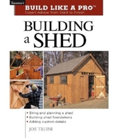Building a Shed: Siting and Planning a Shed, Building Shed Foundations, Adding Custom Details (Build Like a Pro Series) 1561586196 Book Cover