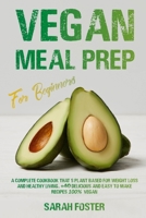 Vegan Meal Prep For Beginners: A complete cookbook that's plant-based for weight loss and healthy living. 40 delicious and easy to make recipes 100% vegan 1802084452 Book Cover