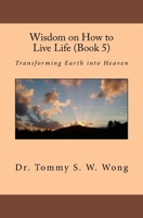 Wisdom on How to Live Life (Book 5): Transforming Earth into Heaven 1470184591 Book Cover