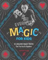 Everyday Magic for Kids: 30 Amazing Magic Tricks That You Can Do Anywhere 0762492600 Book Cover