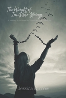The Weight of Invisible Strings: A Journey from Abuse to Trauma to True Freedom B0HH8CT327 Book Cover