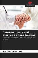 Between theory and practice on hand hygiene: Asepsis practice using hand sanitisation as preparation for work 620879403X Book Cover