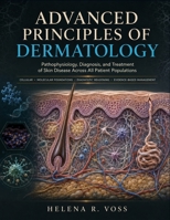Advanced Principles of Dermatology: Pathophysiology, Diagnosis, and Treatment of Skin Disease Across All Patient Populations B0H7K26N81 Book Cover