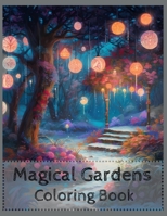 Magical Gardens: Coloring Book for teens and adults B0C7JJ4JB1 Book Cover