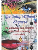 Live fully without shyness: An innovative and complete vision with a pinch of esotericism B0CL6V1MQX Book Cover