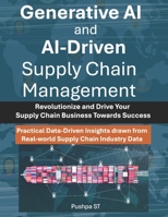 Generative AI and AI-Driven Supply Chain Management: Revolutionize and Drive Your Supply Chain Business Towards Success B0DS9KXTDX Book Cover