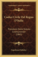 Codice Civile Del Regno D'Italia: Preceduto Dallo Statuto Costituzionale (1865) 1168457769 Book Cover