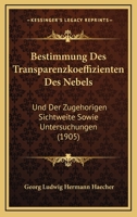 Bestimmung Des Transparenzkoeffizienten Des Nebels: Und Der Zugehorigen Sichtweite Sowie Untersuchungen (1905) 1161025839 Book Cover